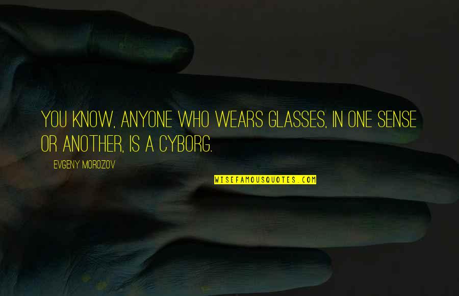 Not Settling For Anything Less Quotes By Evgeny Morozov: You know, anyone who wears glasses, in one