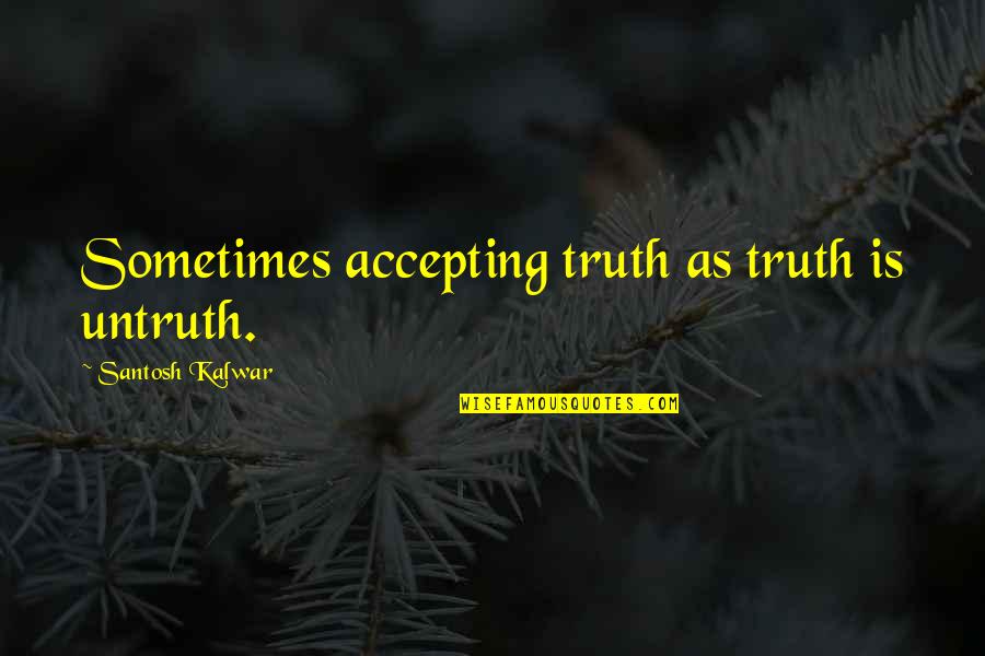 Not Settling For Anything Less Quotes By Santosh Kalwar: Sometimes accepting truth as truth is untruth.