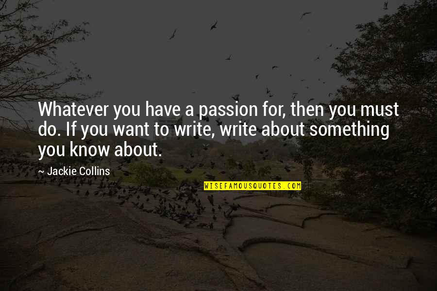 Not Settling For Mediocrity Quotes By Jackie Collins: Whatever you have a passion for, then you