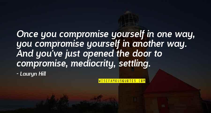 Not Settling For Mediocrity Quotes By Lauryn Hill: Once you compromise yourself in one way, you