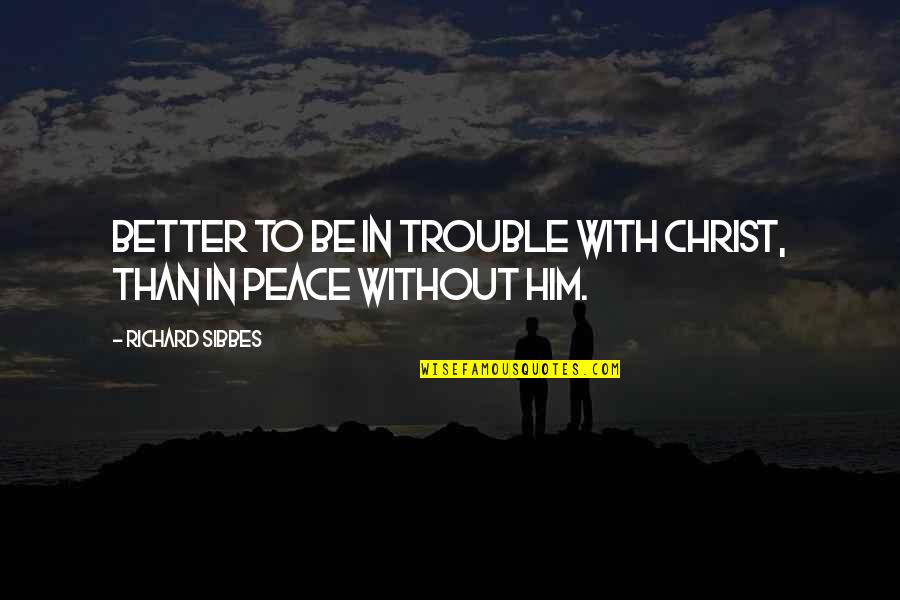 Not Settling For Mediocrity Quotes By Richard Sibbes: Better to be in trouble with Christ, than