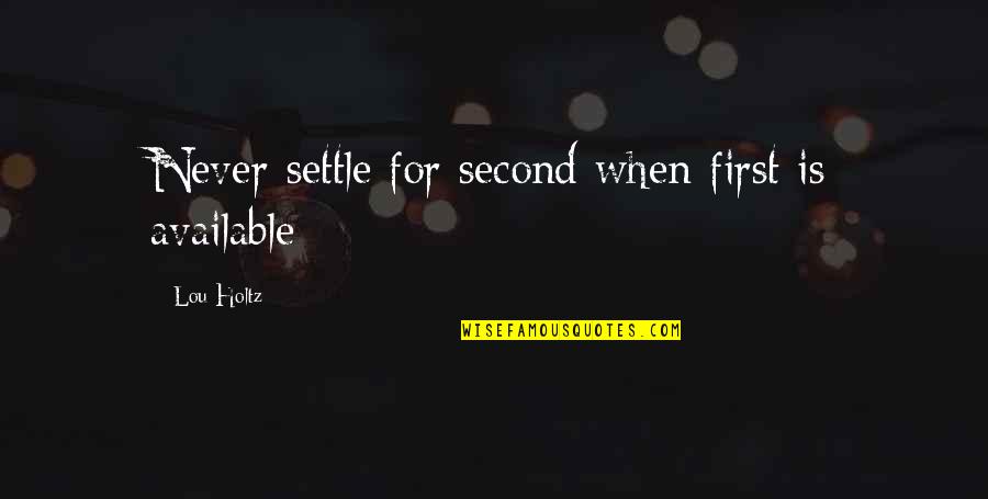 Not Settling For Second Best Quotes By Lou Holtz: Never settle for second when first is available Not Settling For Second Best Quotes By Lou Holtz: Never settle for second when first is available
