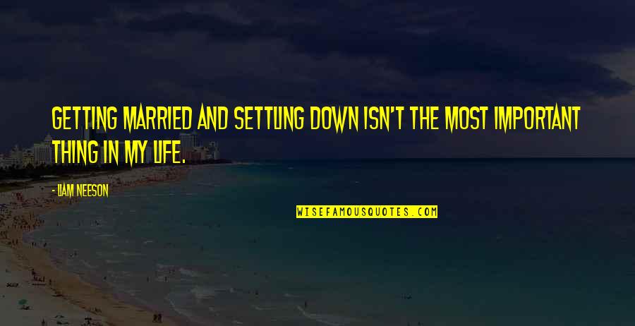 Not Settling In Life Quotes By Liam Neeson: Getting married and settling down isn't the most