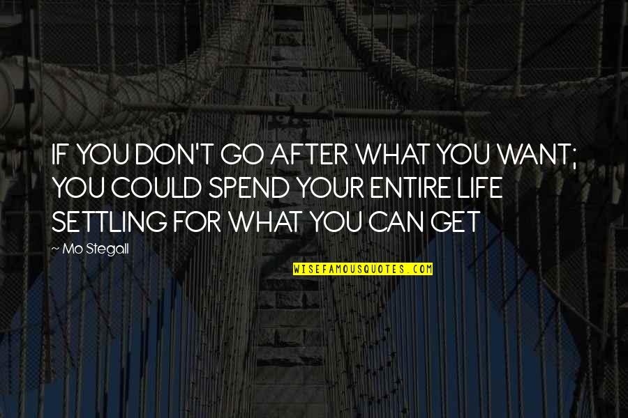 Not Settling In Life Quotes By Mo Stegall: IF YOU DON'T GO AFTER WHAT YOU WANT;