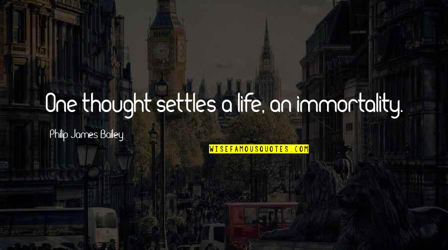 Not Settling In Life Quotes By Philip James Bailey: One thought settles a life, an immortality.