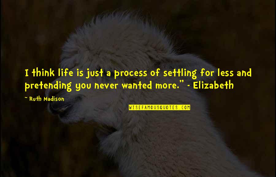 Not Settling In Life Quotes By Ruth Madison: I think life is just a process of