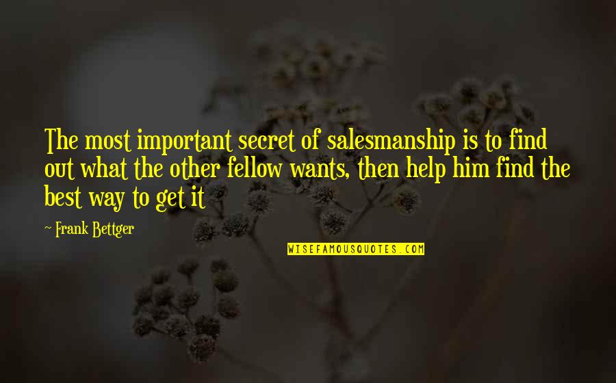 Not Settling In Love Quotes By Frank Bettger: The most important secret of salesmanship is to