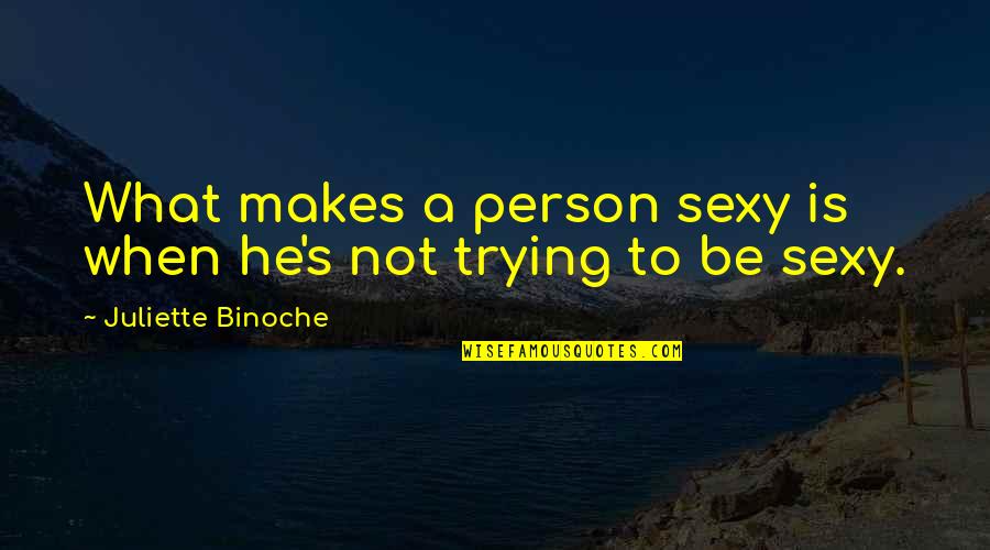 Not Sexy Quotes By Juliette Binoche: What makes a person sexy is when he's
