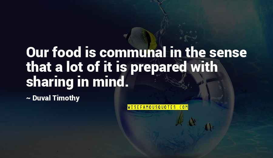 Not Sharing Food Quotes By Duval Timothy: Our food is communal in the sense that Not Sharing Food Quotes By Duval Timothy: Our food is communal in the sense that