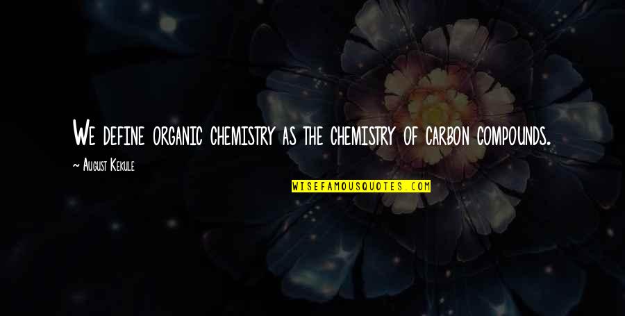 Not Sharing Information Quotes By August Kekule: We define organic chemistry as the chemistry of