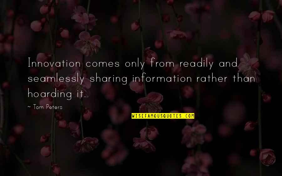 Not Sharing Information Quotes By Tom Peters: Innovation comes only from readily and seamlessly sharing