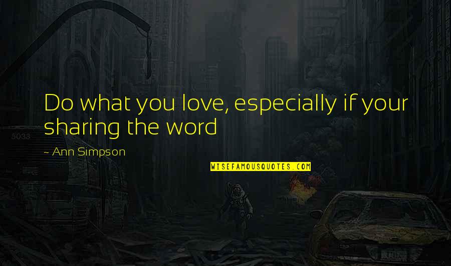 Not Sharing Love Quotes By Ann Simpson: Do what you love, especially if your sharing Not Sharing Love Quotes By Ann Simpson: Do what you love, especially if your sharing