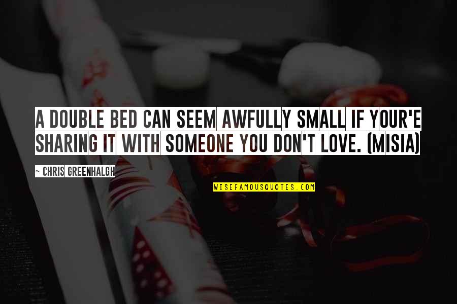 Not Sharing Love Quotes By Chris Greenhalgh: A double bed can seem awfully small if Not Sharing Love Quotes By Chris Greenhalgh: A double bed can seem awfully small if