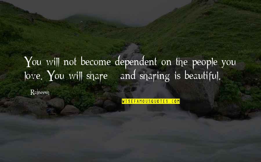 Not Sharing Love Quotes By Rajneesh: You will not become dependent on the people Not Sharing Love Quotes By Rajneesh: You will not become dependent on the people