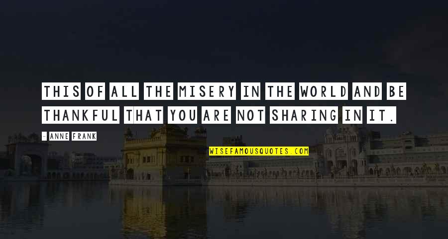Not Sharing You Quotes By Anne Frank: This of all the misery in the world