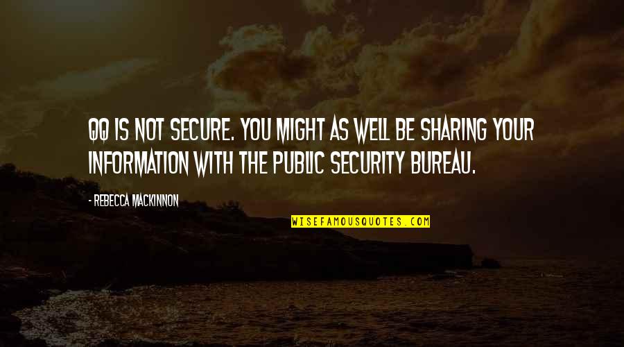 Not Sharing You Quotes By Rebecca MacKinnon: QQ is not secure. You might as well Not Sharing You Quotes By Rebecca MacKinnon: QQ is not secure. You might as well