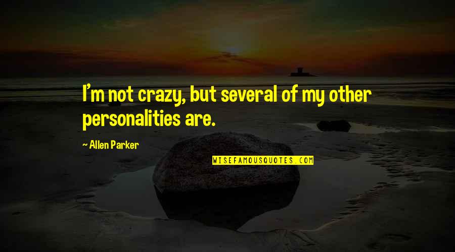 Not Sharpest Tool Shed Quotes By Allen Parker: I'm not crazy, but several of my other