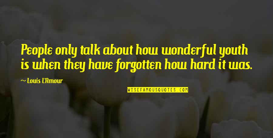 Not Sharpest Tool Shed Quotes By Louis L'Amour: People only talk about how wonderful youth is