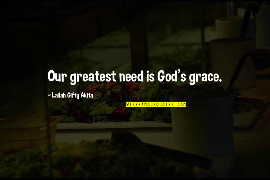 Not Shedding Tears Quotes By Lailah Gifty Akita: Our greatest need is God's grace.