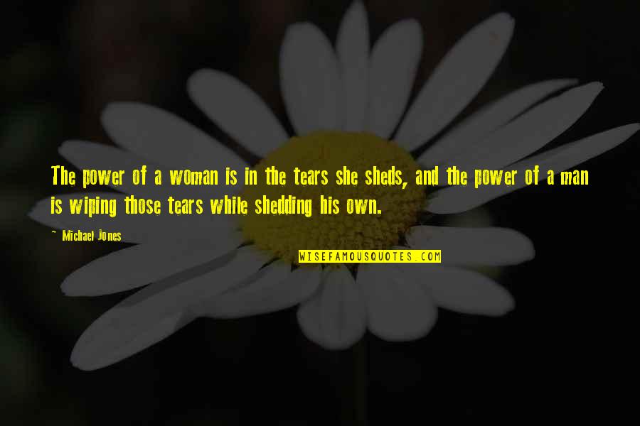 Not Shedding Tears Quotes By Michael Jones: The power of a woman is in the