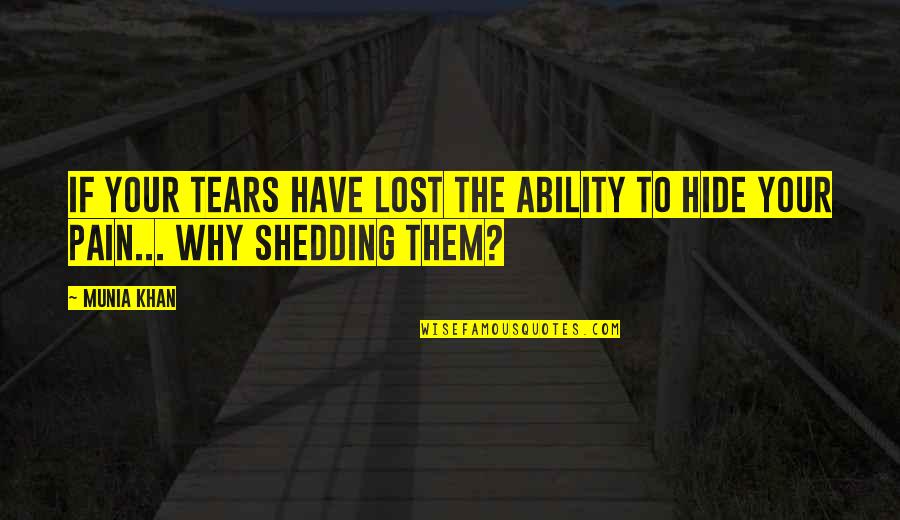 Not Shedding Tears Quotes By Munia Khan: If your tears have lost the ability to