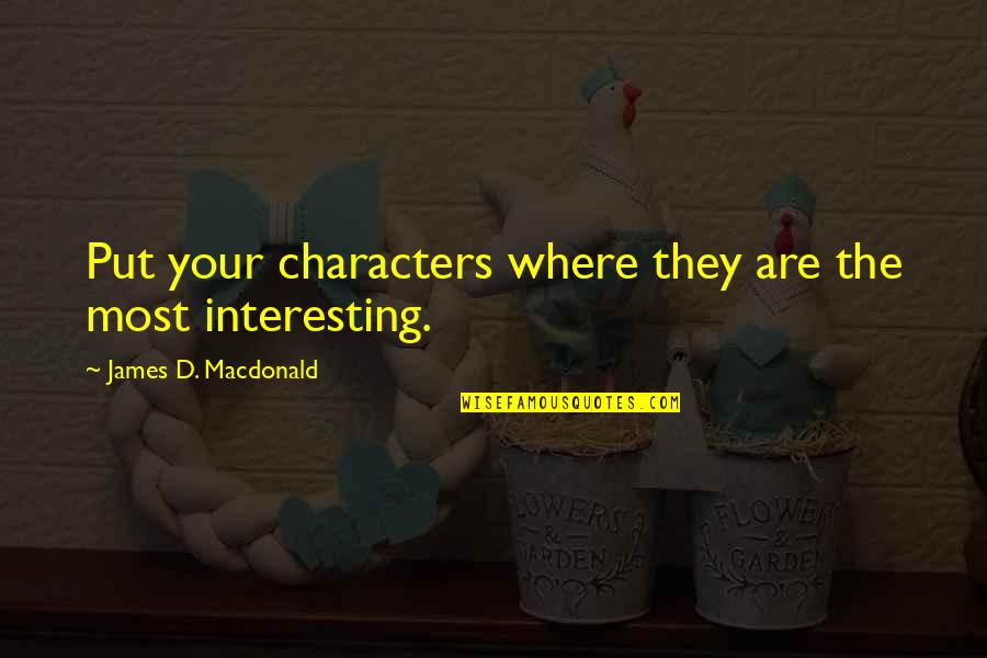Not Shooting The Messenger Quotes By James D. Macdonald: Put your characters where they are the most