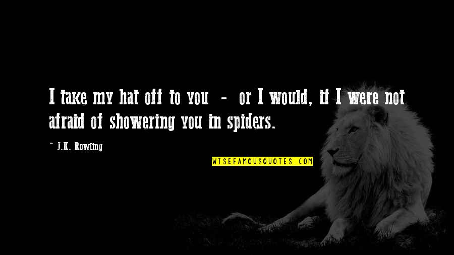 Not Showering Quotes By J.K. Rowling: I take my hat off to you -