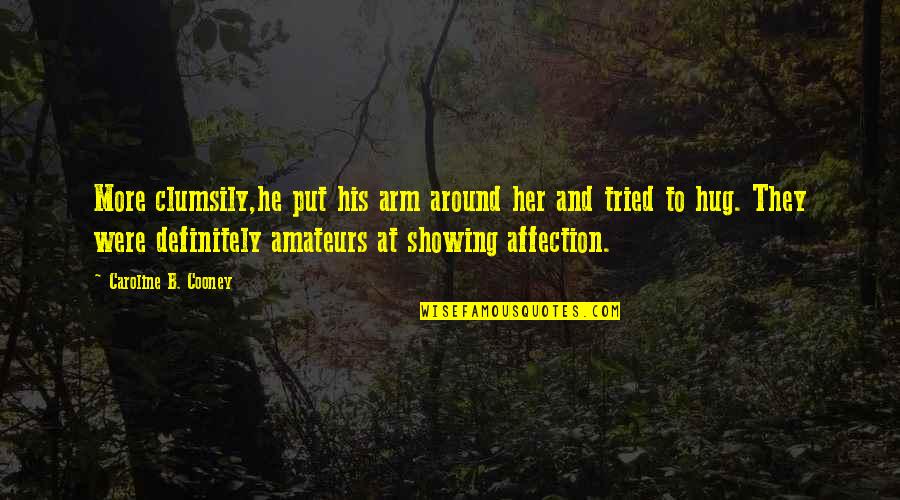 Not Showing Affection Quotes By Caroline B. Cooney: More clumsily,he put his arm around her and