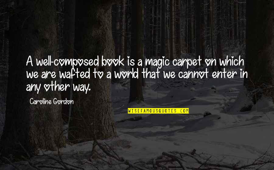 Not Showy Girlfriend Quotes By Caroline Gordon: A well-composed book is a magic carpet on Not Showy Girlfriend Quotes By Caroline Gordon: A well-composed book is a magic carpet on