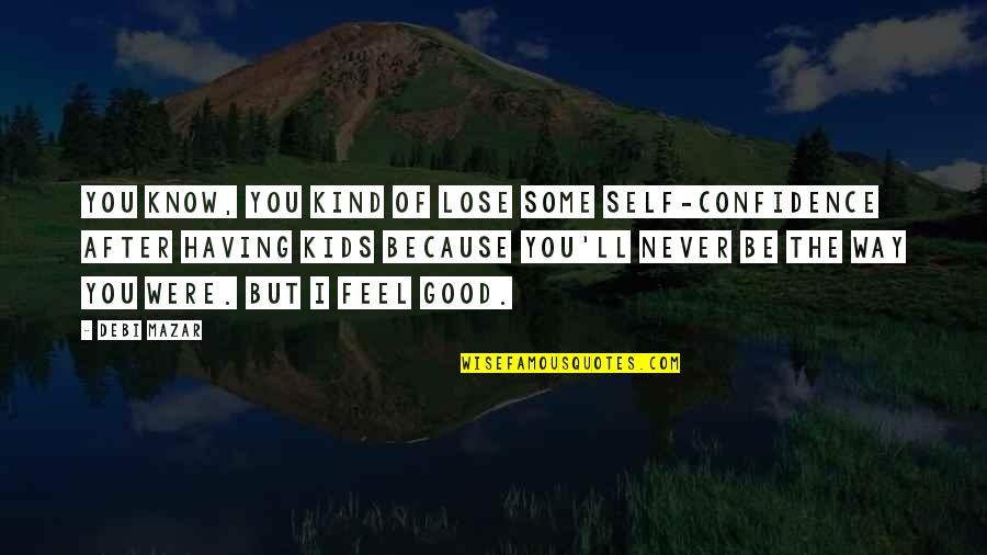 Not Showy Girlfriend Quotes By Debi Mazar: You know, you kind of lose some self-confidence Not Showy Girlfriend Quotes By Debi Mazar: You know, you kind of lose some self-confidence