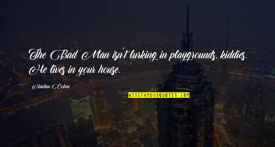 Not Showy Girlfriend Quotes By Harlan Coben: The Bad Man isn't lurking in playgrounds, kiddies.