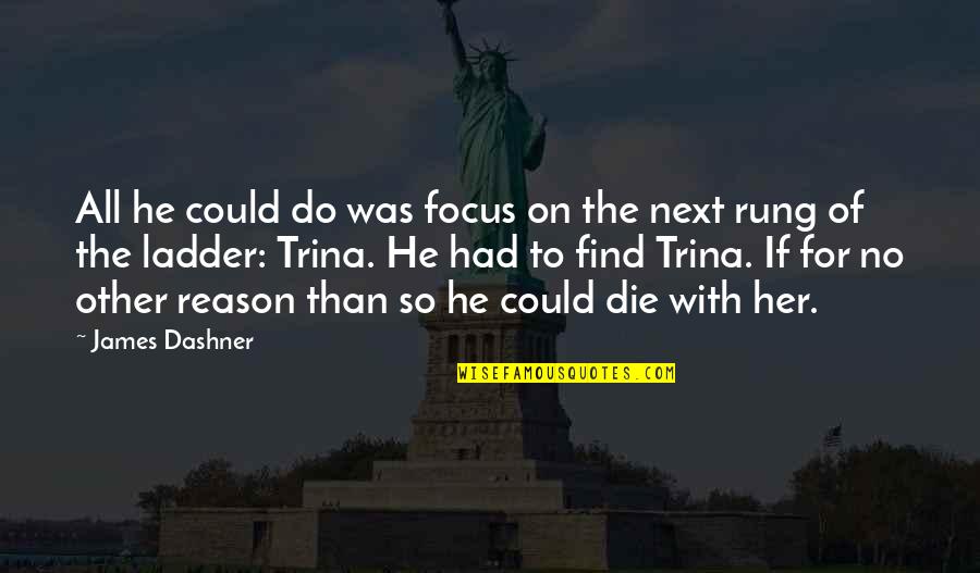 Not Showy Girlfriend Quotes By James Dashner: All he could do was focus on the Not Showy Girlfriend Quotes By James Dashner: All he could do was focus on the