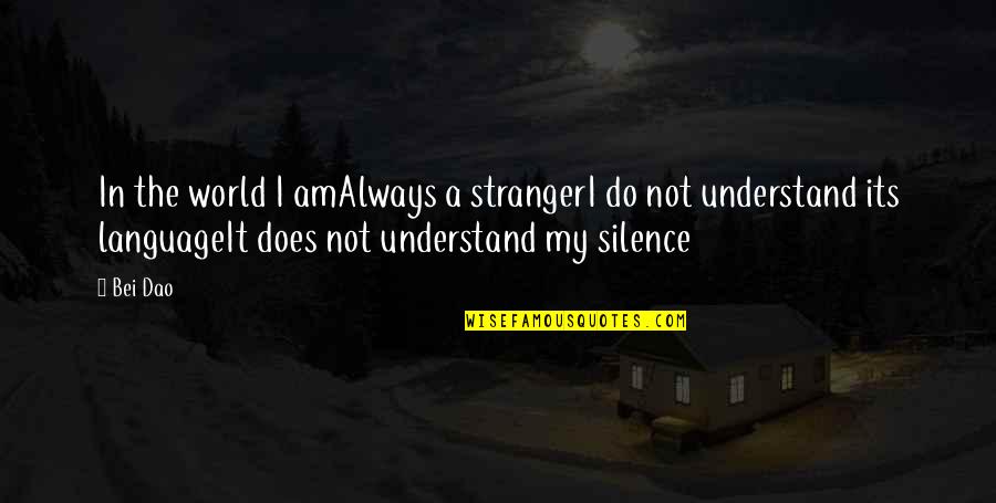 Not Silence Quotes By Bei Dao: In the world I amAlways a strangerI do