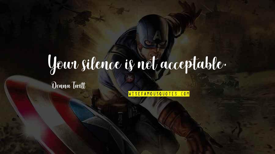 Not Silence Quotes By Donna Tartt: Your silence is not acceptable.