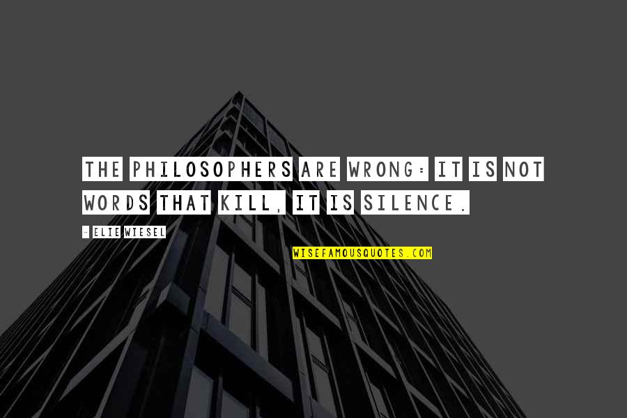 Not Silence Quotes By Elie Wiesel: The philosophers are wrong: it is not words