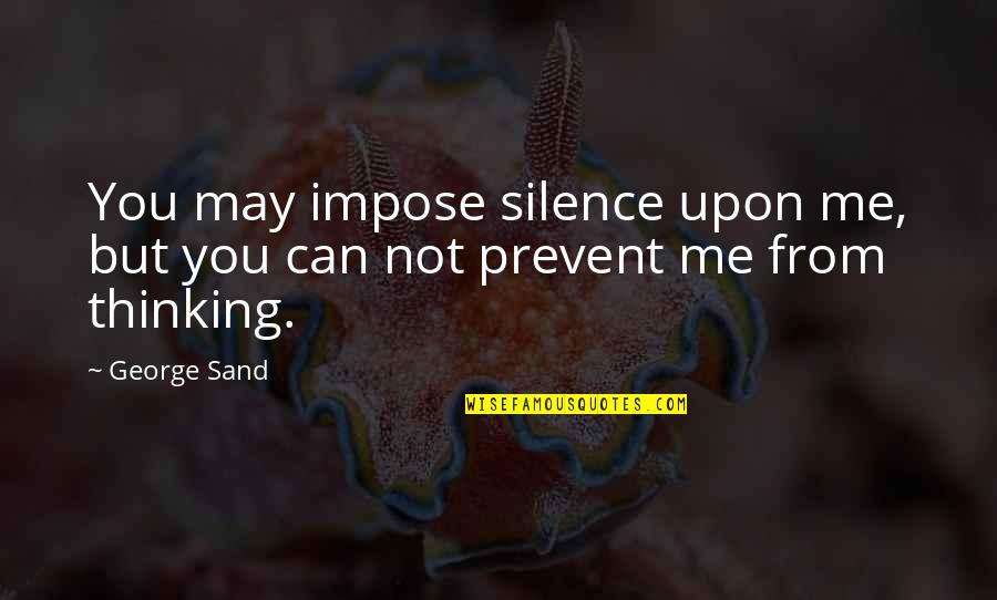Not Silence Quotes By George Sand: You may impose silence upon me, but you