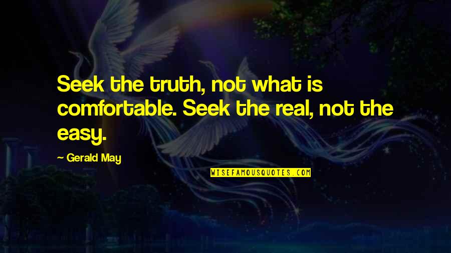 Not Silence Quotes By Gerald May: Seek the truth, not what is comfortable. Seek
