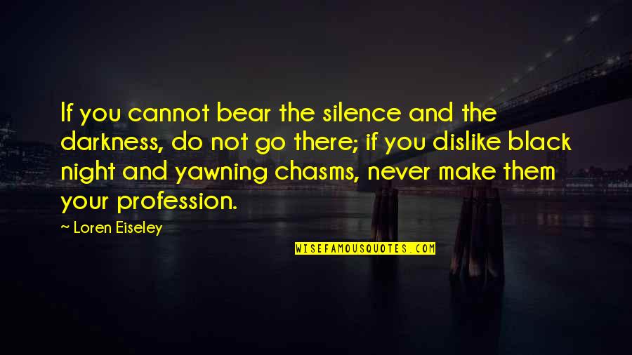 Not Silence Quotes By Loren Eiseley: If you cannot bear the silence and the