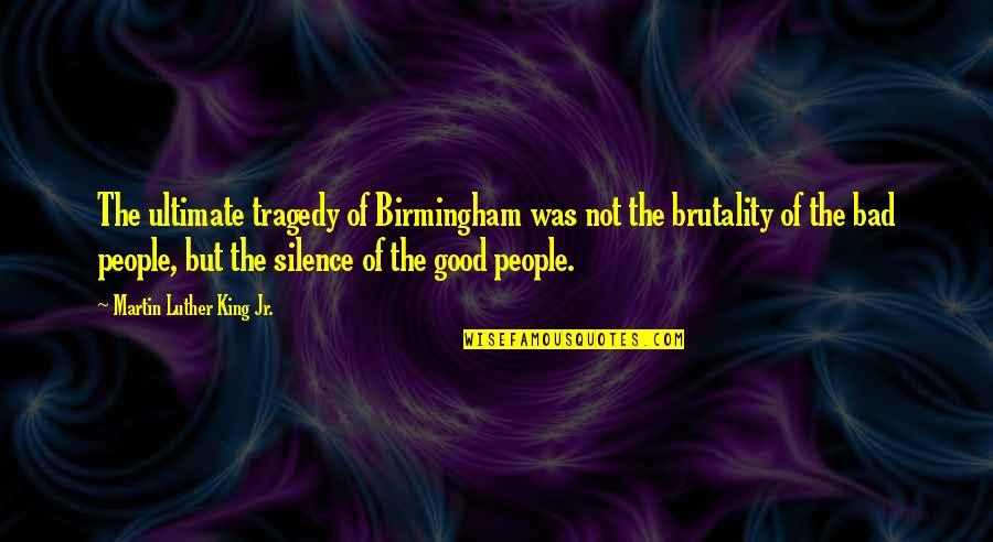 Not Silence Quotes By Martin Luther King Jr.: The ultimate tragedy of Birmingham was not the