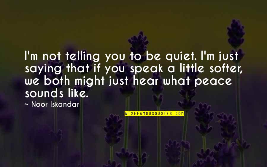 Not Silence Quotes By Noor Iskandar: I'm not telling you to be quiet. I'm