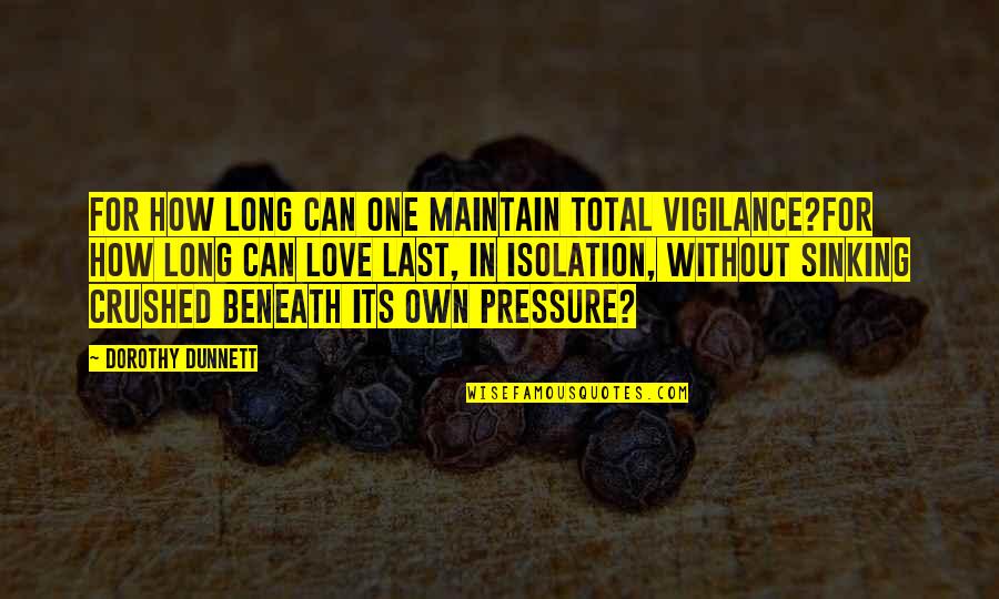 Not Sinking Quotes By Dorothy Dunnett: For how long can one maintain total vigilance?For