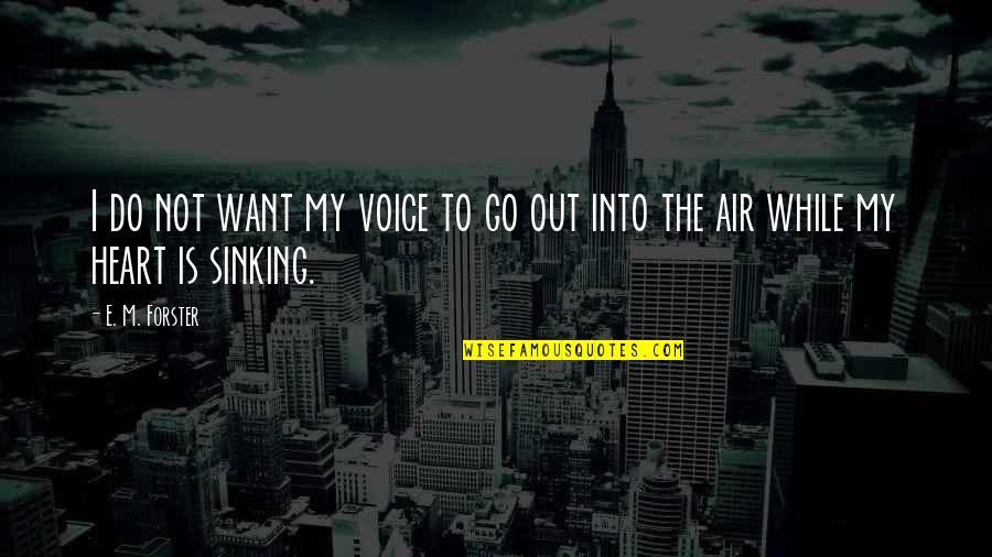 Not Sinking Quotes By E. M. Forster: I do not want my voice to go