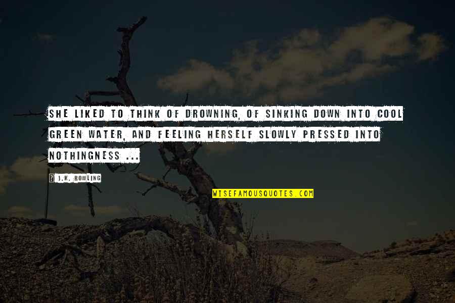 Not Sinking Quotes By J.K. Rowling: She liked to think of drowning, of sinking Not Sinking Quotes By J.K. Rowling: She liked to think of drowning, of sinking