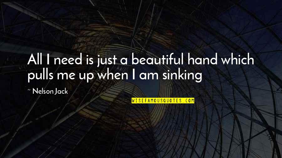 Not Sinking Quotes By Nelson Jack: All I need is just a beautiful hand Not Sinking Quotes By Nelson Jack: All I need is just a beautiful hand