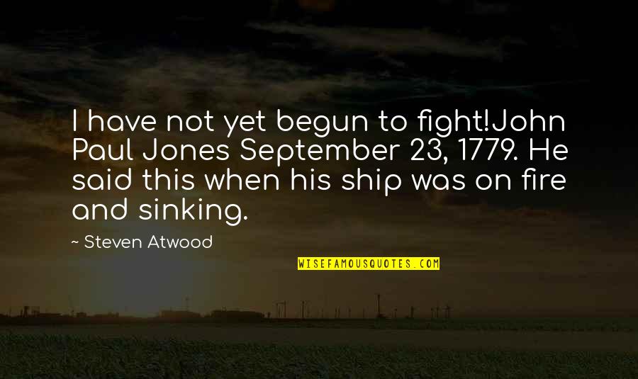 Not Sinking Quotes By Steven Atwood: I have not yet begun to fight!John Paul Not Sinking Quotes By Steven Atwood: I have not yet begun to fight!John Paul