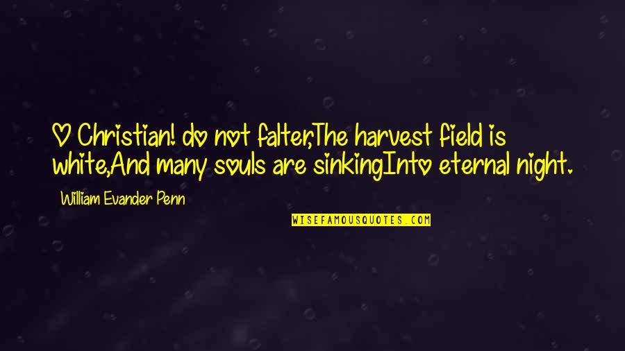 Not Sinking Quotes By William Evander Penn: O Christian! do not falter,The harvest field is Not Sinking Quotes By William Evander Penn: O Christian! do not falter,The harvest field is