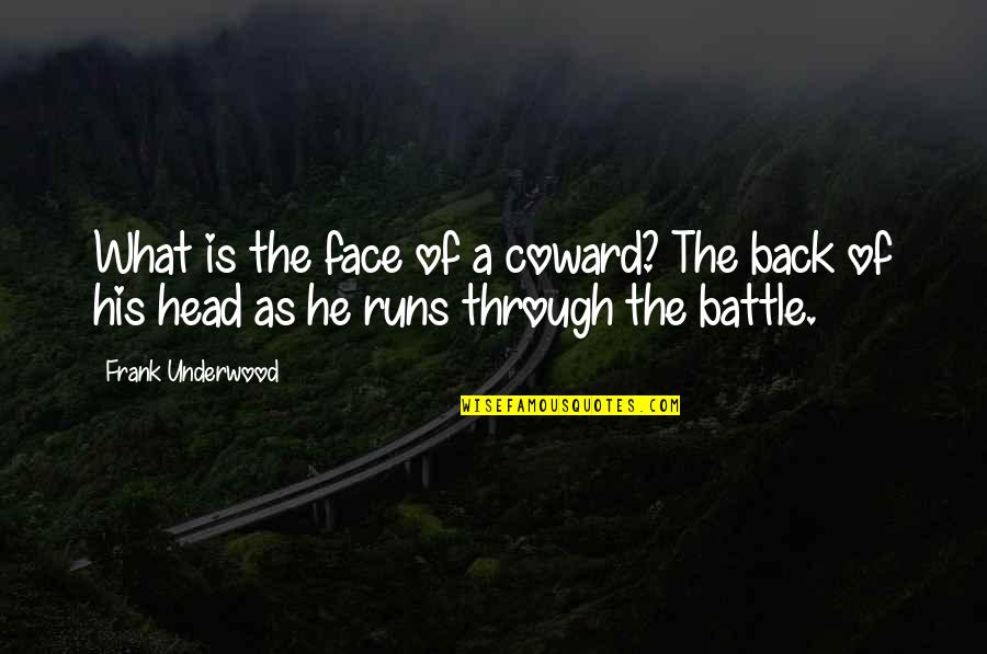 Not Sinking To Someone's Level Quotes By Frank Underwood: What is the face of a coward? The