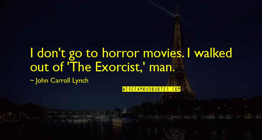 Not Sinking To Someone's Level Quotes By John Carroll Lynch: I don't go to horror movies. I walked