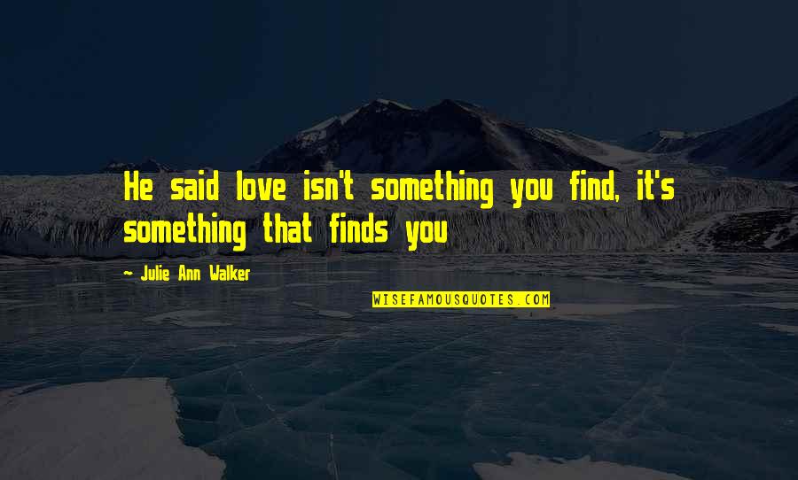 Not Sinking To Someone's Level Quotes By Julie Ann Walker: He said love isn't something you find, it's