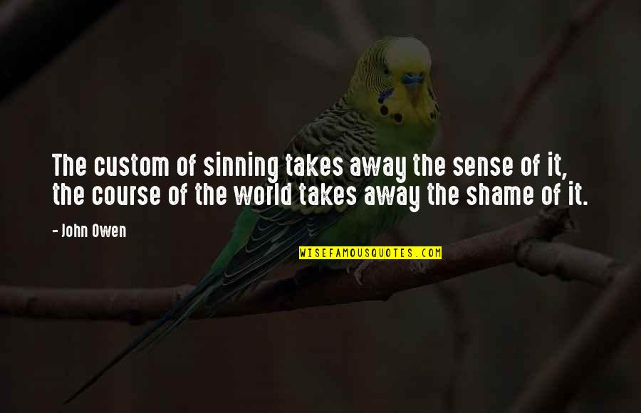 Not Sinning Quotes By John Owen: The custom of sinning takes away the sense